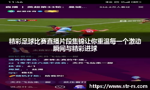 精彩足球比赛直播片段集锦让你重温每一个激动瞬间与精彩进球